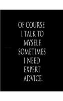 Of course I talk to myself. Sometimes I need expert advice