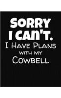 Sorry I Can't I Have Plans With My Cowbell: College Ruled Composition Notebook