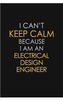 I Can't Keep Calm Because I Am An Electrical Design Engineer: Motivational: 6X9 unlined 129 pages Notebook writing journal