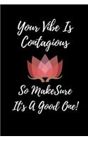 Your Vibe Is Contagious So Make Sure It's A Good One!: Notebook/ Journal 120 Pages (6"x 9")