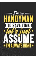 I'm A Handyman To Save Time Let's Just Assume I'm Always Right