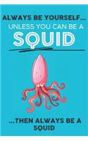 Always Be Your Self Unless You Can Be A Squid Then Always Be A Squid