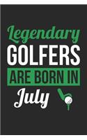 Birthday Gift for Golfer Diary - Golf Notebook - Legendary Golfers Are Born In July Journal