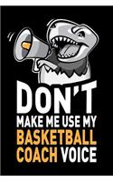 Don't Make Me Use My Basketball Coach Voice: Basketball Coach Journal Notebook Gifts, 6 X 9 Inch, 120 Blank Lined Pages