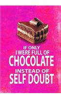 If Only I Were Full of Chocolate Instead of Self Doubt