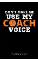 Don't Make Me Use My Coach Voice Notizbuch: Geschenkidee für die besten Basketball Trainer - Notizbuch - 120 Seiten, Punkteraster - Format 6x9 DIN A5 - Soft cover matt -