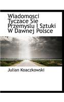 Wiadomosci Tyczace Sie Przemyslu I Sztuki W Dawnej Polsce: (English)