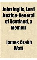 John Inglis, Lord Justice-General of Scotland, a Memoir