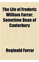 The Life of Frederic William Farrar; Sometime Dean of Canterbury