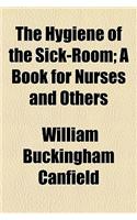 The Hygiene of the Sick-Room; A Book for Nurses and Others