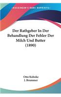 Der Rathgeber In Der Behandlung Der Fehler Der Milch Und Butter (1890): (German)