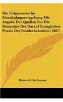 Eidgenossische Eisenbahngesetzgebung Mit Angabe Der Quellen Fur Die Kenntniss Der Darauf Bezuglichen Praxis Der Bundesbehorden (1887)