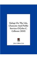 Eulogy on the Life, Character and Public Services of John C. Calhoun (1850)