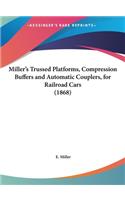 Miller's Trussed Platforms, Compression Buffers and Automatic Couplers, for Railroad Cars (1868)