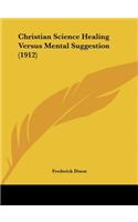 Christian Science Healing Versus Mental Suggestion (1912)