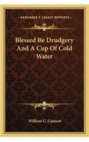 Blessed Be Drudgery and a Cup of Cold Water