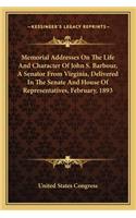 Memorial Addresses on the Life and Character of John S. Barbmemorial Addresses on the Life and Character of John S. Barbour, a Senator from Virginia, Delivered in the Senate and Hoour, a Senator from Virginia, Delivered in the Senate and House of R