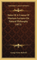 Notes of a Course of Nineteen Lectures on Natural Philosophy (1873)