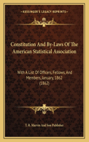 Constitution And By-Laws Of The American Statistical Association: With A List Of Officers, Fellows, And Members, January, 1862 (1862)