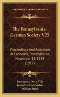 The Pennsylvania-German Society V25: Proceedings And Addresses At Lancaster, Pennsylvania, November 13, 1914 (1917)(English)