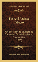 For And Against Tobacco: Or Tobacco In Its Relations To The Health Of Individuals And Communities (1865)