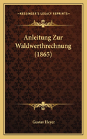 Anleitung Zur Waldwerthrechnung (1865): (German)