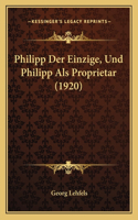 Philipp Der Einzige, Und Philipp Als Proprietar (1920): (German)
