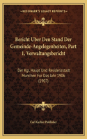 Bericht Uber Den Stand Der Gemeinde-Angelegenheiten, Part 1, Verwaltungsbericht: Der Kgl. Haupt Und Residenzstadt Munchen Fur Das Jahr 1906 (1907)