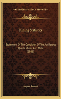 Mining Statistics: Statement Of The Condition Of The Auriferous Quartz Mines And Mills (1866)