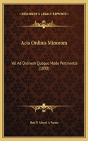 Acta Ordinis Minorum: Vel Ad Ordinem Quoquo Modo Pertinentia (1890)