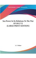 Sea Power in Its Relations to the War of 1812 V2