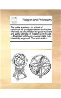 The polite academy; or, school of behaviour for young gentlemen and ladies. Intended as a foundation for good manners and polite address, in masters and misses. ... Illustrated with twelve copper plate cuts, beautifully engraved. The tenth edition.