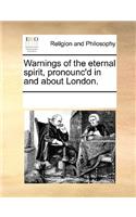 Warnings of the eternal spirit, pronounc'd in and about London.