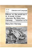 Ellinor; Or, the World as It Is. a Novel. in Four Volumes. by Mary Ann Hanway. ... Volume 4 of 4