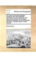 The History of the Grand Rebellion: Containing, the Most Remarkable Transactions from the Beginning of the Reign of King Charles I to the Happy Restoration. Digested Into Verse Illustr