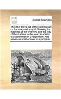The Devil Drove Out of the Warping-Bar: Or, the Snap-Reel Snap'd. Shewing the Madness of the Weavers, and the Folly of the Clothiers in the West. in a Letter to a Gentleman of Chippenham. 