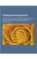 Christian Philosophy; Or, an Attempt to Display by Internal Testimony, the Evidence and Excellence of Revealed Religion. with an Appendix, on Mr. Pain