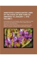 Annotated Consolidated Laws of the State of New York as Amended to January 1, 1918 Volume 3; Containing Also the Federal and State Constitutions with