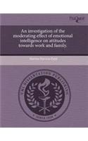 An Investigation of the Moderating Effect of Emotional Intelligence on Attitudes Towards Work and Family.