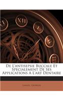 De L'antisepsie Buccale Et Specialement De Ses Applications A L'art Dentaire
