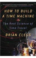 How to Build a Time Machine: The Real Science of Time Travel