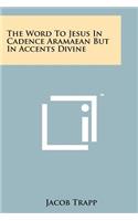 The Word to Jesus in Cadence Aramaean But in Accents Divine