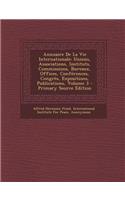 Annuaire de La Vie Internationale: Unions, Associations, Instituts, Commissions, Bureaux, Offices, Conferences, Congres, Expositions, Publications, Volume 3: Unions, Associations, Instituts, Commissions, Bureaux, Offices, Conferences, Congres, Expositions, Publications, Volume 3