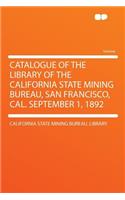 Catalogue of the Library of the California State Mining Bureau, San Francisco, Cal. September 1, 1892: (English)