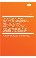 Official Documents and Other Information Relating to the Improvement of the Ship Channel Between Montreal and Quebec