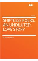 Shiftless Folks. an Undiluted Love Story