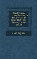 Dispatches and Letters Relating to the Blockade of Brest, 1803-1805 - Primary Source Edition