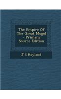The Empire of the Great Mogol - Primary Source Edition