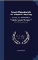 Simple Experiments for Science Teaching: Including 200 Experiments Fully Illustrating the Elementary Physics and Chemistry Division in the Evening School Continuation Code