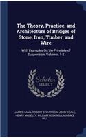 Theory, Practice, and Architecture of Bridges of Stone, Iron, Timber, and Wire